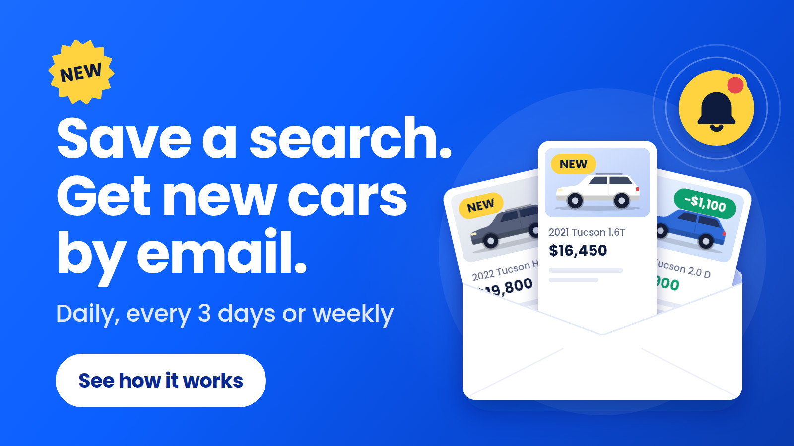 Save a search. Get new cars by email, daily, every 3 days or weekly.